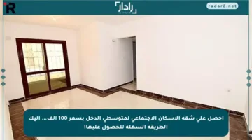 احصل على شقة الإسكان الاجتماعي لمتوسطي الدخل بسعر 100 ألف… إليك الطريقة السهلة للحصول عليها!